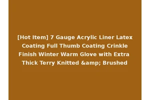 [Hot Item] 7 Gauge Acrylic Liner Latex Coating Full Thumb Coating Crinkle Finish Winter Warm Glove with Extra Thick Terry Knitted &amp; Brushed