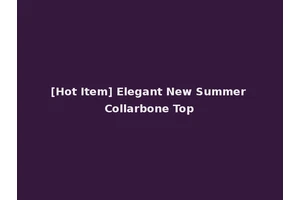 [Hot Item] Elegant New Summer Collarbone Top