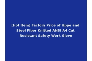 [Hot Item] Factory Price of Hppe and Steel Fiber Knitted ANSI A4 Cut Resistant Safety Work Glove