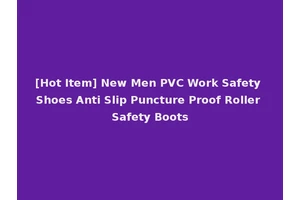 [Hot Item] New Men PVC Work Safety Shoes Anti Slip Puncture Proof Roller Safety Boots