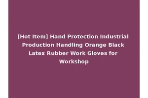 [Hot Item] Hand Protection Industrial Production Handling Orange Black Latex Rubber Work Gloves for Workshop