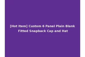 [Hot Item] Custom 6 Panel Plain Blank Fitted Snapback Cap and Hat