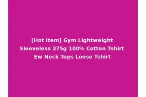 [Hot Item] Gym Lightweight Sleeveless 275g 100% Cotton Tshirt Ew Neck Tops Loose Tshirt