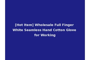 [Hot Item] Wholesale Full Finger White Seamless Hand Cotton Glove for Working