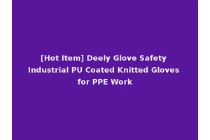 [Hot Item] Deely Glove Safety Industrial PU Coated Knitted Gloves for PPE Work