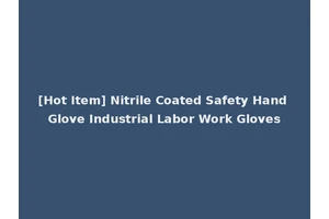 [Hot Item] Nitrile Coated Safety Hand Glove Industrial Labor Work Gloves