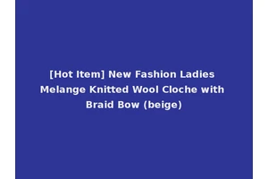 [Hot Item] New Fashion Ladies Melange Knitted Wool Cloche with Braid Bow (beige)