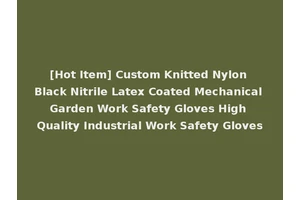 [Hot Item] Custom Knitted Nylon Black Nitrile Latex Coated Mechanical Garden Work Safety Gloves High Quality Industrial Work Safety Gloves