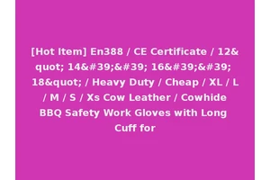 [Hot Item] En388 / CE Certificate / 12" 14'' 16'' 18" / Heavy Duty / Cheap / XL / L / M / S / Xs Cow Leather / Cowhide BBQ Safety Work Gloves with Long Cuff for