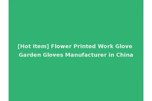 [Hot Item] Flower Printed Work Glove Garden Gloves Manufacturer in China