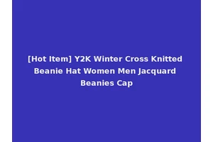 [Hot Item] Y2K Winter Cross Knitted Beanie Hat Women Men Jacquard Beanies Cap