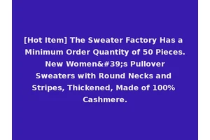 [Hot Item] The Sweater Factory Has a Minimum Order Quantity of 50 Pieces. New Women's Pullover Sweaters with Round Necks and Stripes, Thickened, Made of 100% Cashmere.