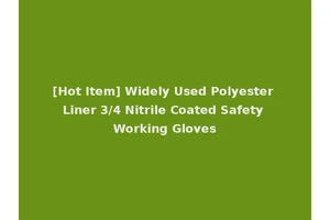[Hot Item] Widely Used Polyester Liner 3/4 Nitrile Coated Safety Working Gloves