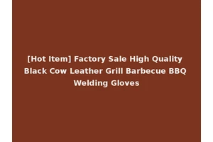 [Hot Item] Factory Sale High Quality Black Cow Leather Grill Barbecue BBQ Welding Gloves