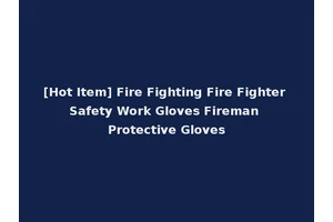 [Hot Item] Fire Fighting Fire Fighter Safety Work Gloves Fireman Protective Gloves
