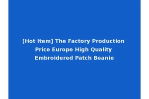 [Hot Item] The Factory Production Price Europe High Quality Embroidered Patch Beanie