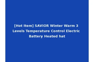 [Hot Item] SAVIOR Winter Warm 3 Levels Temperature Control Electric Battery Heated hat