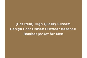 [Hot Item] High Quality Custom Design Coat Unisex Outwear Baseball Bomber Jacket for Men