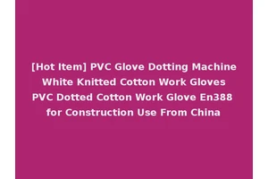 [Hot Item] PVC Glove Dotting Machine White Knitted Cotton Work Gloves PVC Dotted Cotton Work Glove En388 for Construction Use From China