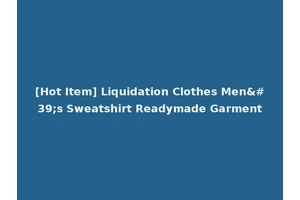 [Hot Item] Liquidation Clothes Men's Sweatshirt Readymade Garment