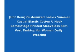 [Hot Item] Customized Ladies Summer Casual Elastic Cotton U Neck Camouflage Printed Sleeveless Slim Vest Tanktop for Women Daily Wearing