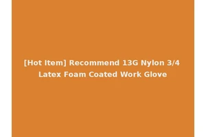 [Hot Item] Recommend 13G Nylon 3/4 Latex Foam Coated Work Glove