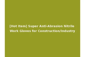 [Hot Item] Super Anti-Abrasion Nitrile Work Gloves for Construction/Industry