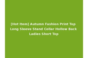 [Hot Item] Autumn Fashion Print Top Long Sleeve Stand Collar Hollow Back Ladies Short Top