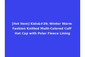 [Hot Item] Kids' Winter Warm Fashion Knitted Multi-Colored Cuff Hat Cap with Polar Fleece Lining