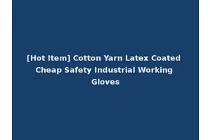 [Hot Item] Cotton Yarn Latex Coated Cheap Safety Industrial Working Gloves