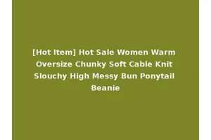 [Hot Item] Hot Sale Women Warm Oversize Chunky Soft Cable Knit Slouchy High Messy Bun Ponytail Beanie