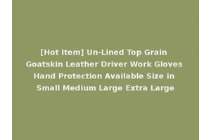 [Hot Item] Un-Lined Top Grain Goatskin Leather Driver Work Gloves Hand Protection Available Size in Small Medium Large Extra Large