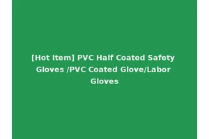 [Hot Item] PVC Half Coated Safety Gloves /PVC Coated Glove/Labor Gloves