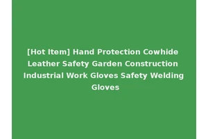 [Hot Item] Hand Protection Cowhide Leather Safety Garden Construction Industrial Work Gloves Safety Welding Gloves