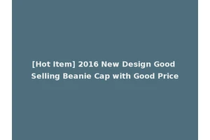 [Hot Item] 2016 New Design Good Selling Beanie Cap with Good Price