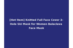 [Hot Item] Knitted Full Face Cover 3-Hole Ski Mask for Women Balaclava Face Mask