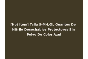 [Hot Item] Talla S-M-L-XL Guantes De Nitrilo Desechables Protectores Sin Polvo De Color Azul