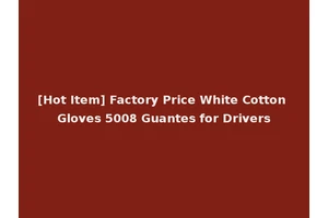 [Hot Item] Factory Price White Cotton Gloves 5008 Guantes for Drivers