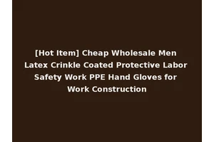 [Hot Item] Cheap Wholesale Men Latex Crinkle Coated Protective Labor Safety Work PPE Hand Gloves for Work Construction