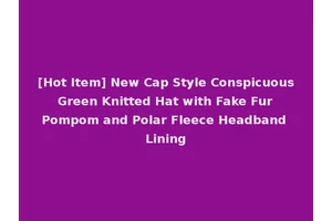 [Hot Item] New Cap Style Conspicuous Green Knitted Hat with Fake Fur Pompom and Polar Fleece Headband Lining