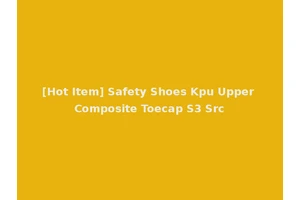 [Hot Item] Safety Shoes Kpu Upper Composite Toecap S3 Src