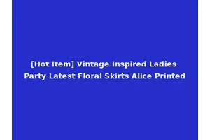 [Hot Item] Vintage Inspired Ladies Party Latest Floral Skirts Alice Printed