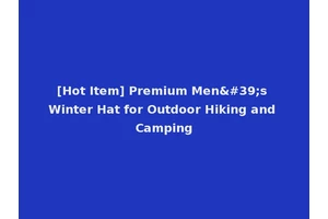 [Hot Item] Premium Men's Winter Hat for Outdoor Hiking and Camping