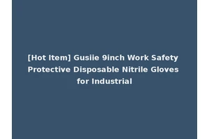 [Hot Item] Gusiie 9inch Work Safety Protective Disposable Nitrile Gloves for Industrial