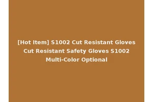 [Hot Item] S1002 Cut Resistant Gloves Cut Resistant Safety Gloves S1002 Multi-Color Optional
