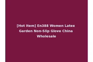 [Hot Item] En388 Women Latex Garden Non-Slip Glove China Wholesale