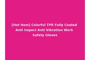 [Hot Item] Colorful TPR Fully Coated Anti Impact Anti Vibration Work Safety Gloves
