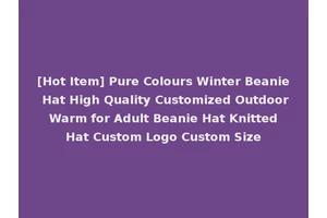 [Hot Item] Pure Colours Winter Beanie Hat High Quality Customized Outdoor Warm for Adult Beanie Hat Knitted Hat Custom Logo Custom Size