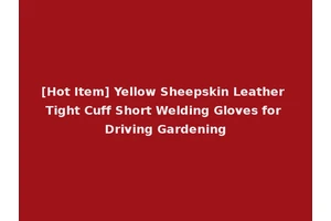 [Hot Item] Yellow Sheepskin Leather Tight Cuff Short Welding Gloves for Driving Gardening