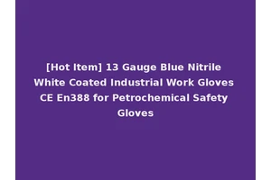 [Hot Item] 13 Gauge Blue Nitrile White Coated Industrial Work Gloves CE En388 for Petrochemical Safety Gloves